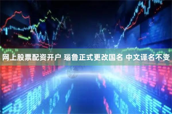 网上股票配资开户 瑙鲁正式更改国名 中文译名不变